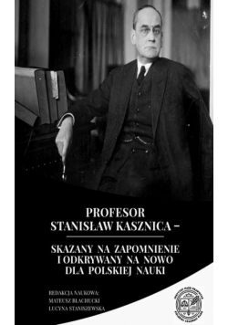 Profesor Stanisław Kasznica – skazany na zapomnienie i odkrywany na nowo dla polskiej nauki