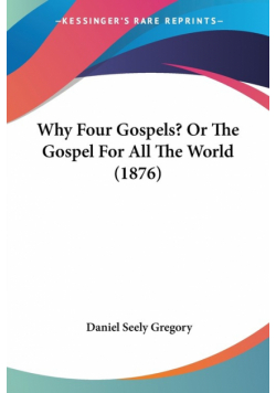 Why Four Gospels? Or The Gospel For All The World (1876)