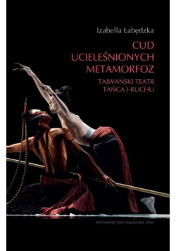 Cud ucieleśnionych metamorfoz Tajwański teatr tańca i ruchu