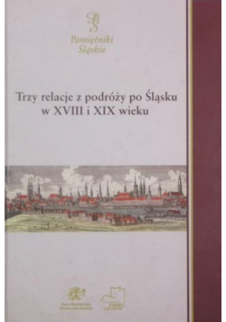 Trzy relacje z podróży po Śląsku w XVIII i XIX wieku