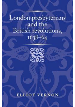 London presbyterians and the British revolutions, 1638-64