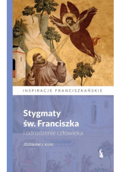 Stygmaty św. Franciszka i odrodzenie człowieka