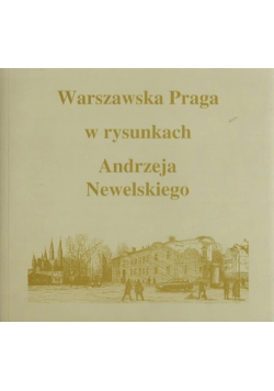 Warszawska Praga w rysunkach Andrzeja Newelskiego