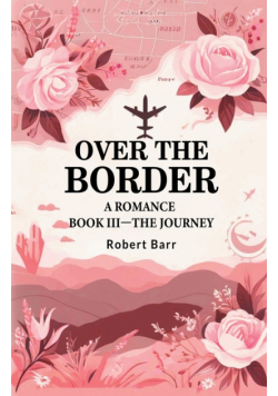 Over the Border A Romance BOOK III-THE JOURNEY