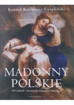 Madonny polskie 150 znanych i nieznanych wizerunków maryjnych