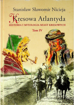 Kresowa Atlantyda Tom IV Historia i mitologia miast kresowych