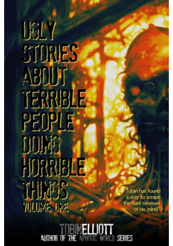 Ugly Stories About Terrible People Doing Horrible Things, Volume One