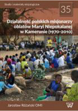 Działalność polskich misjonarzy oblatów Maryi Niepokalanej w Kamerunie (1970-2010)