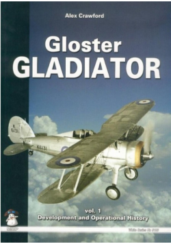 Gloster Gladiator. Volume 1 Development and Operational History