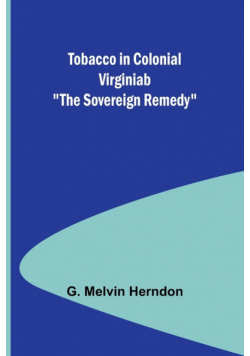 Tobacco in Colonial Virginiab "The Sovereign Remedy"