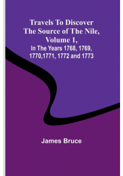 Travels to Discover the Source of the Nile, Volume 1 In the years 1768, 1769, 1770, 1771, 1772 and 1773