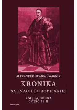Kronika Sarmacji Europejskiej. Kronika Sarmacji Europejskiej. Księga Druga. Część I i II