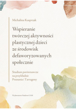 Wspieranie twórczej aktywności plastycznej dzieci ze środowisk defaworyzowanych społecznie