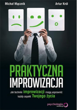 Praktyczna improwizacja Jak techniki improwizacji mogą usprawnić każdy aspekt Twojego życia