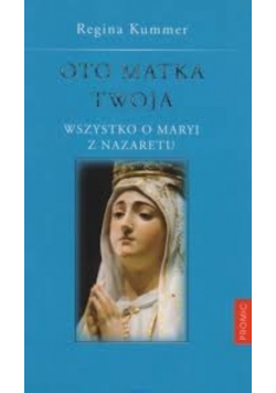 Oto Matka Twoja Wszystko o Maryi z Nazaretu