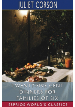 Twenty-Five Cent Dinners for Families of Six (Esprios Classics)