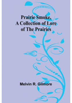 Prairie Smoke, a Collection of Lore of the Prairies