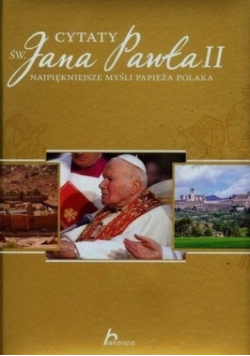 Cytaty św Jana Pawła II Najpiękniejsze myśli Papieża Polaka