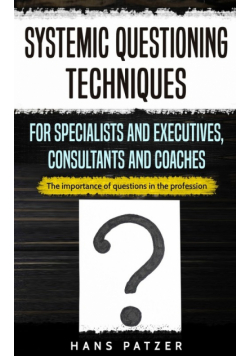 Systemic Questioning Techniques for Specialists and Executives, Consultants and Coaches