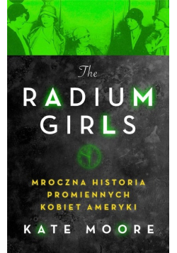 Radium Girls Mroczna historia promiennych