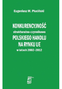 Konkurencyjność strukturalno - czynnikowa polskiego handlu na rynku UE w latach 2002-2012