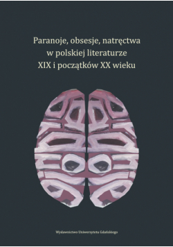 Paranoje, obsesje, natręctwa w polskiej literaturze XIX i początków XX wieku