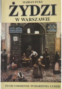 Żydzi w Warszawie. Życie codzienne. Wydarzenia. Ludzie