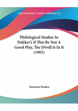 Philological Studies In Dekker's If This Be Not A Good Play, The Divell Is In It (1903)