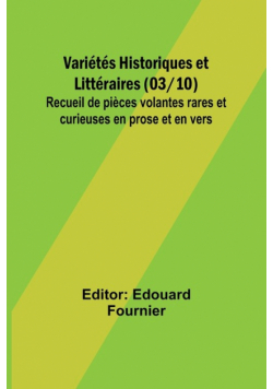 Variétés Historiques et Littéraires (03/10); Recueil de pièces volantes rares et curieuses en prose et en vers