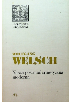 Welsch Wolfgang - Nasza postmodernistyczna moderna