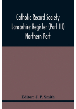 Catholic Record Society Lancashire Register (Part Iii) Northern Part