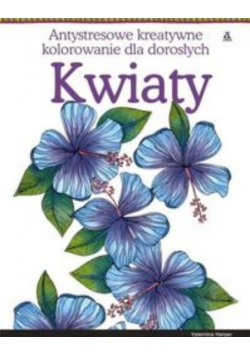 Antystresowe kreatywne kolorowanie Kwiaty
