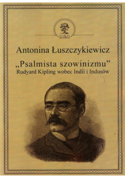 Psalmista szowinizmu Rudyard Kipling wobec Indii i Indusów