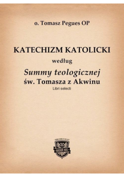 Katechizm Katolicki według Summy teologicznej św. Tomasza z Akwinu