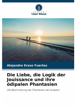 Die Liebe, die Logik der Jouissance und ihre ödipalen Phantasien