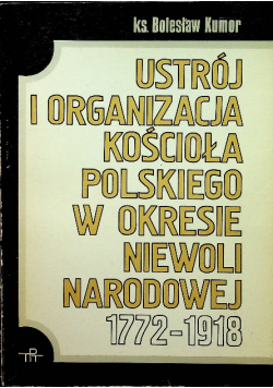 Ustrój i organizacja kościoła Polskiego w okresie niewoli narodowej 1772 1918