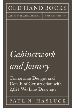 Cabinetwork and Joinery - Comprising Designs and Details of Construction with 2,021 Working Drawings