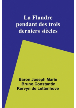 La Flandre pendant des trois derniers siècles