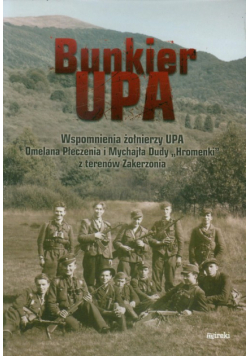 Bunkier UPA Wspomnienia żołnierzy UPA Omelana Płeczenia i Mychjła Dudy "Hromenki" z terenów Zakerzonia