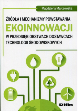 Źródła i mechanizmy powstawania ekoinnowacji w przedsiębiorstwach dostawcach technologii środowiskowych