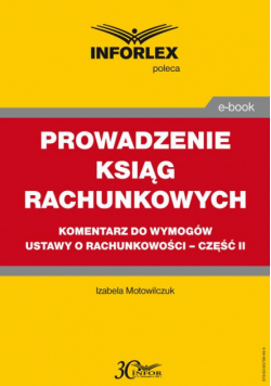 PROWADZENIE KSIĄG RACHUNKOWYCH komentarz do wymogów ustawy o rachunkowości – część II