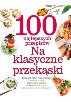 100 najlepszych przepisów. Na klasyczne przekąski
