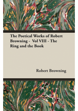 The Poetical Works of Robert Browning -  Vol VIII - The Ring and the Book