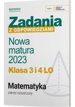 Nowa matura 2023 Matematyka Zadania z odpowiedziami Klasa 3 i 4 LO Zakres rozszerzony