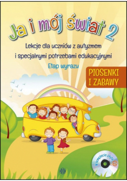 Ja i mój świat 2 Lekcje dla uczniów z autyzmem i specjalnymi potrzebami edukacyjnymi Etap wyrazu Piosenki i zabawy + CD