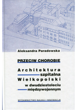 Przeciw chorobie Architektura szpitalna Wielkopolski w dwudziestoleciu międzywojennym