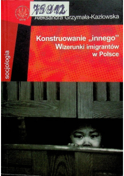 Konstruowanie innego Wizerunki imigrantów w Polsce
