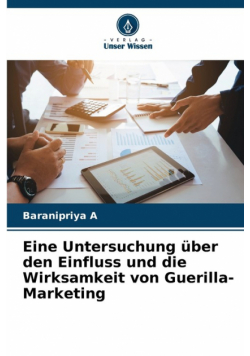 Eine Untersuchung über den Einfluss und die Wirksamkeit von Guerilla-Marketing