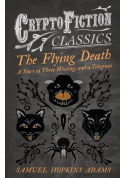 The Flying Death - A Story in Three Writings and a Telegram (Cryptofiction Classics - Weird Tales of Strange Creatures)