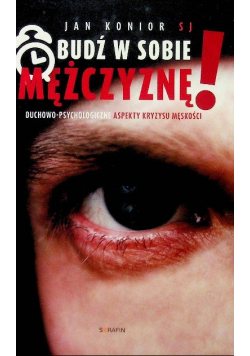 Obudź w sobie mężczyznę Duchowo psychologiczne aspekty kryzysu męskości